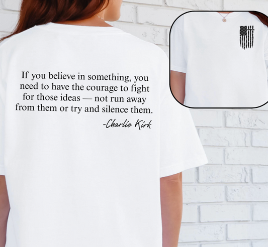 Charlie Kirk Quote Shirt -If you believe in something.... (Adult & Youth Sizes) 100% of proceeds going to Turning Point USA